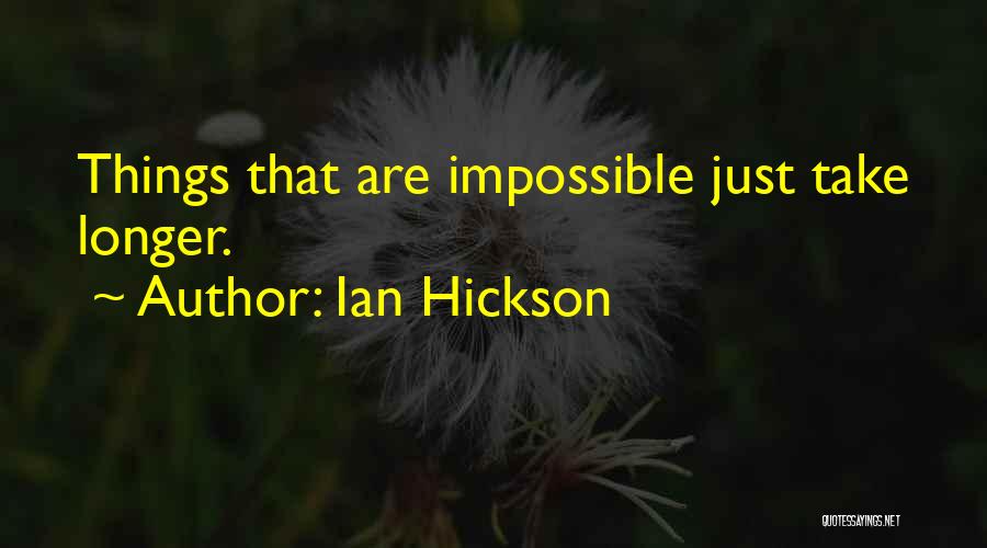 Ian Hickson Quotes: Things That Are Impossible Just Take Longer.