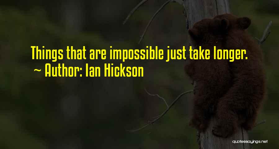 Ian Hickson Quotes: Things That Are Impossible Just Take Longer.