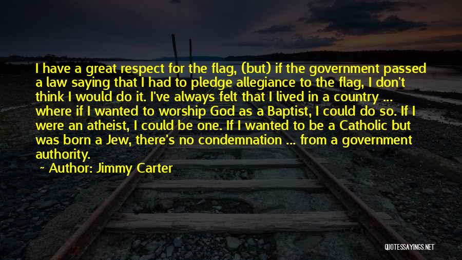 Jimmy Carter Quotes: I Have A Great Respect For The Flag, (but) If The Government Passed A Law Saying That I Had To