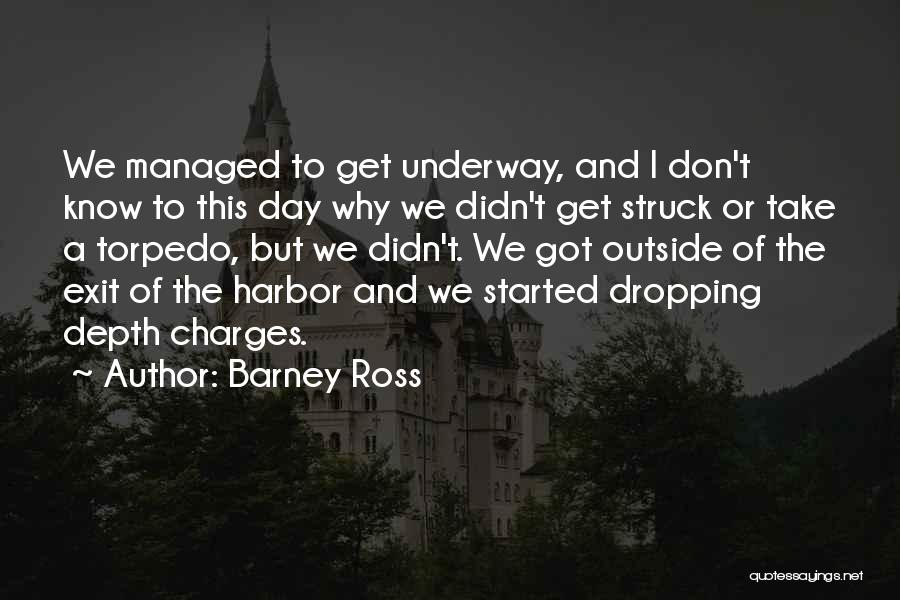 Barney Ross Quotes: We Managed To Get Underway, And I Don't Know To This Day Why We Didn't Get Struck Or Take A