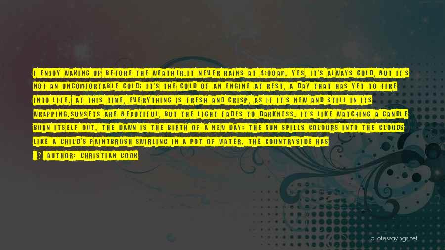 Christian Cook Quotes: I Enjoy Waking Up Before The Weather.it Never Rains At 4:00am. Yes, It's Always Cold, But It's Not An Uncomfortable