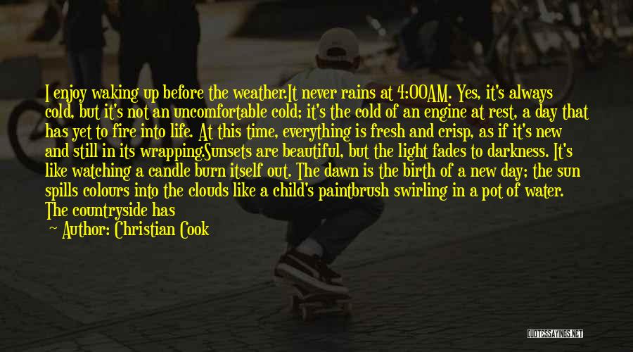 Christian Cook Quotes: I Enjoy Waking Up Before The Weather.it Never Rains At 4:00am. Yes, It's Always Cold, But It's Not An Uncomfortable