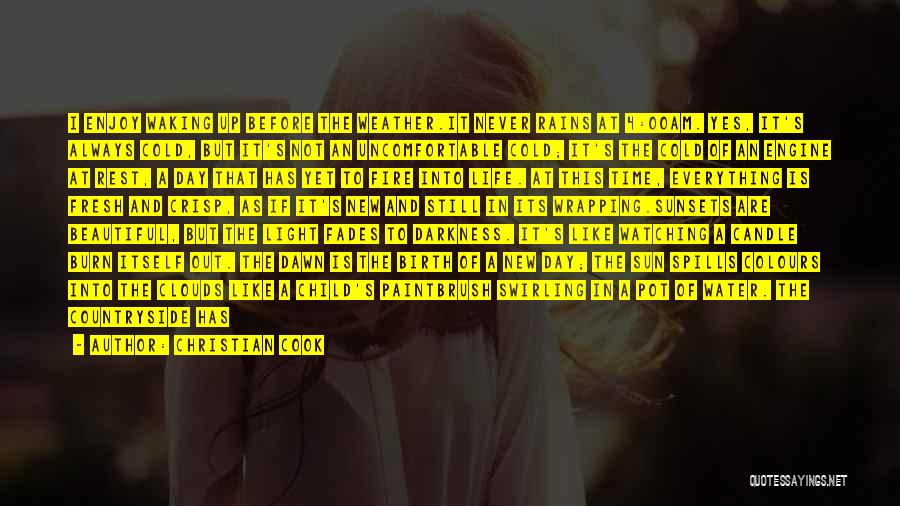 Christian Cook Quotes: I Enjoy Waking Up Before The Weather.it Never Rains At 4:00am. Yes, It's Always Cold, But It's Not An Uncomfortable