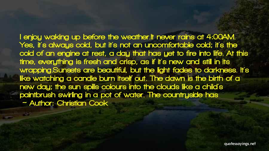 Christian Cook Quotes: I Enjoy Waking Up Before The Weather.it Never Rains At 4:00am. Yes, It's Always Cold, But It's Not An Uncomfortable