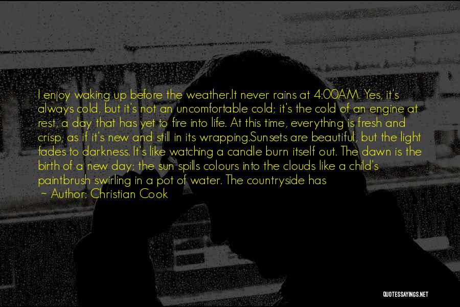 Christian Cook Quotes: I Enjoy Waking Up Before The Weather.it Never Rains At 4:00am. Yes, It's Always Cold, But It's Not An Uncomfortable