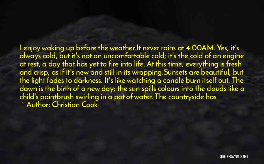 Christian Cook Quotes: I Enjoy Waking Up Before The Weather.it Never Rains At 4:00am. Yes, It's Always Cold, But It's Not An Uncomfortable