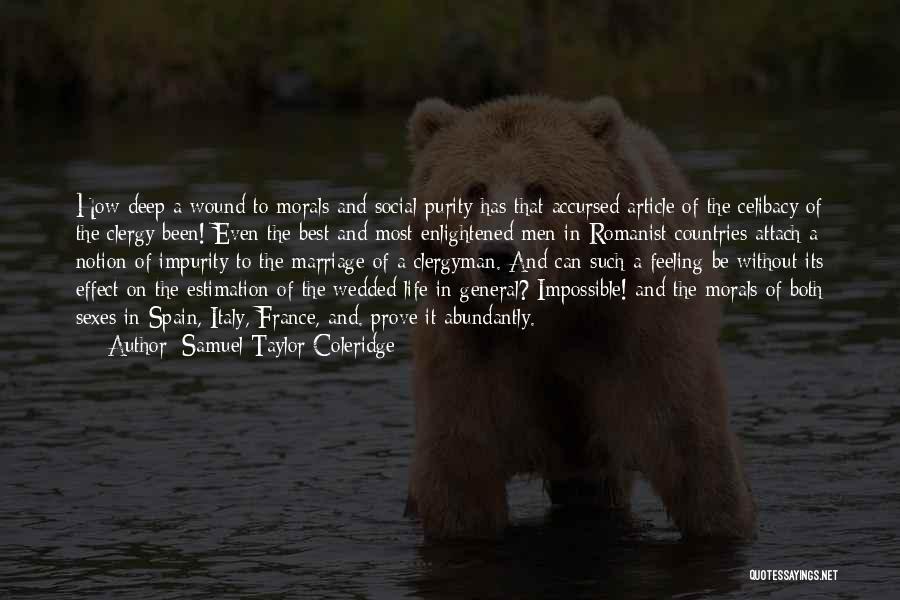 Samuel Taylor Coleridge Quotes: How Deep A Wound To Morals And Social Purity Has That Accursed Article Of The Celibacy Of The Clergy Been!