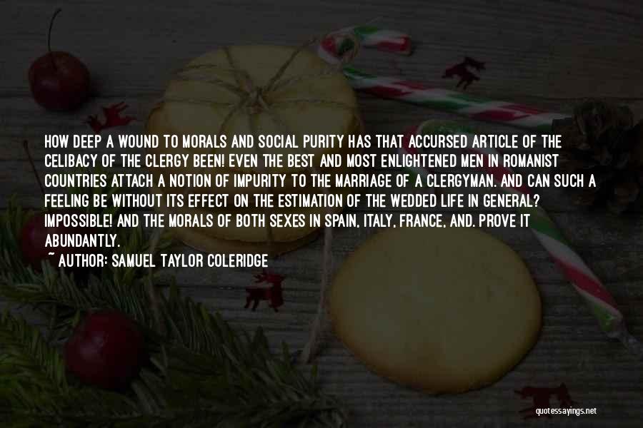 Samuel Taylor Coleridge Quotes: How Deep A Wound To Morals And Social Purity Has That Accursed Article Of The Celibacy Of The Clergy Been!
