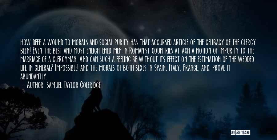 Samuel Taylor Coleridge Quotes: How Deep A Wound To Morals And Social Purity Has That Accursed Article Of The Celibacy Of The Clergy Been!
