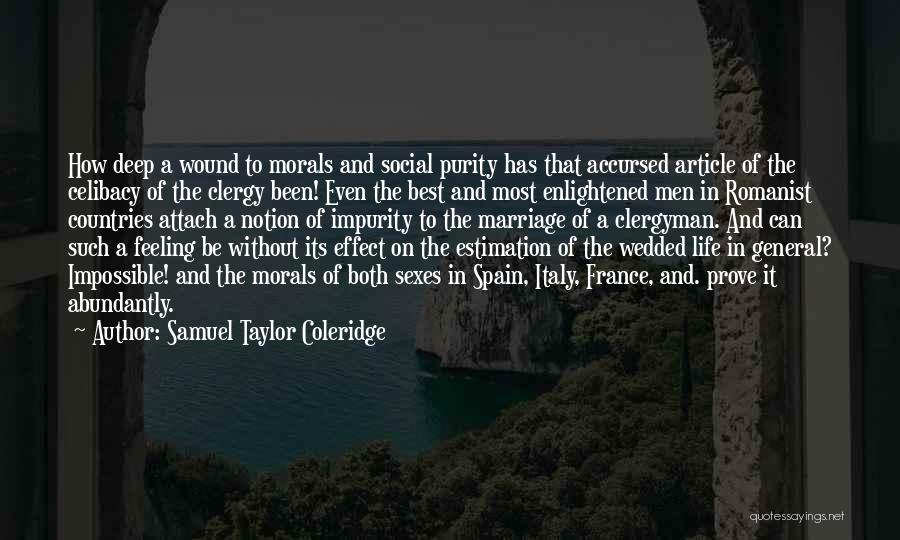 Samuel Taylor Coleridge Quotes: How Deep A Wound To Morals And Social Purity Has That Accursed Article Of The Celibacy Of The Clergy Been!