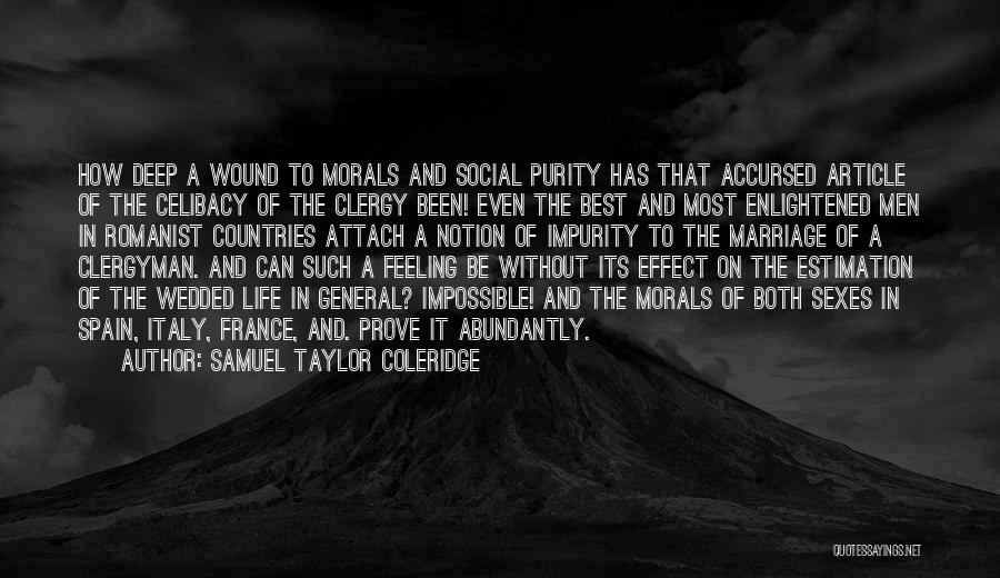 Samuel Taylor Coleridge Quotes: How Deep A Wound To Morals And Social Purity Has That Accursed Article Of The Celibacy Of The Clergy Been!