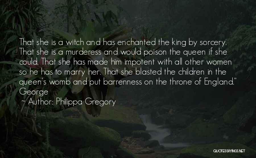 Philippa Gregory Quotes: That She Is A Witch And Has Enchanted The King By Sorcery. That She Is A Murderess And Would Poison