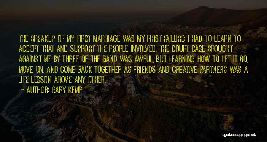 Gary Kemp Quotes: The Breakup Of My First Marriage Was My First Failure; I Had To Learn To Accept That And Support The