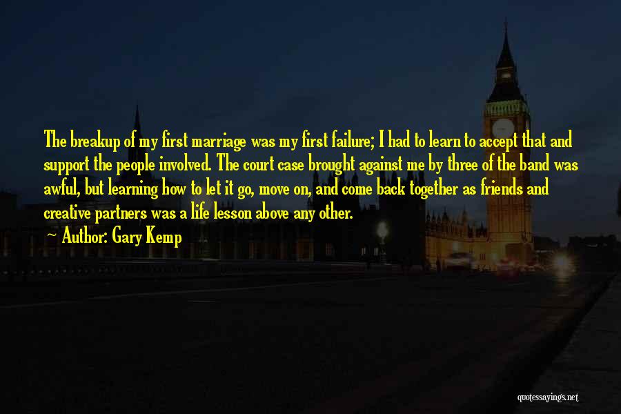 Gary Kemp Quotes: The Breakup Of My First Marriage Was My First Failure; I Had To Learn To Accept That And Support The