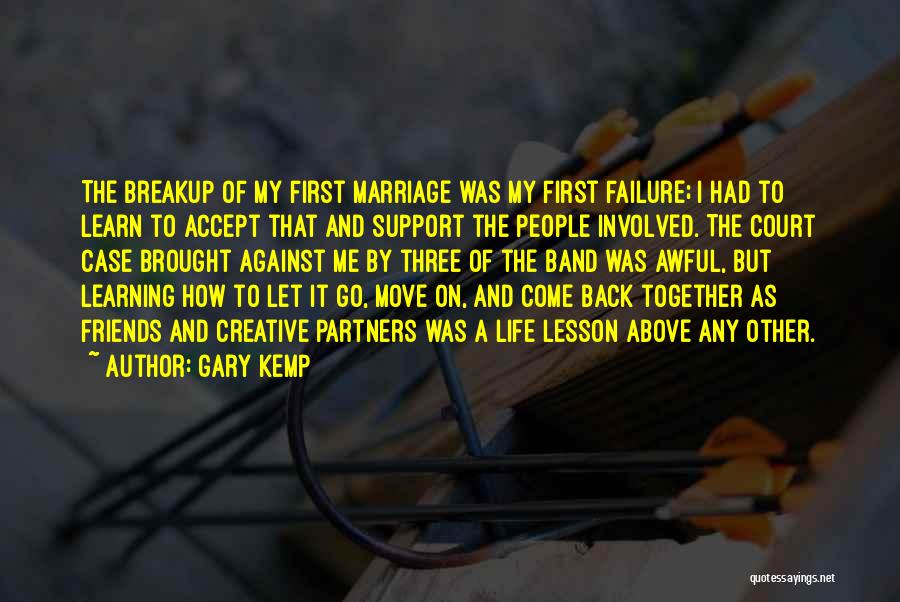 Gary Kemp Quotes: The Breakup Of My First Marriage Was My First Failure; I Had To Learn To Accept That And Support The