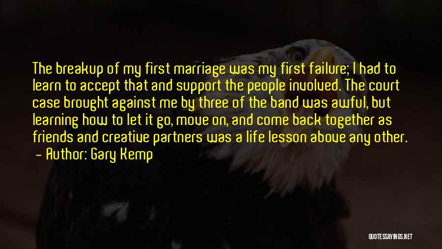 Gary Kemp Quotes: The Breakup Of My First Marriage Was My First Failure; I Had To Learn To Accept That And Support The