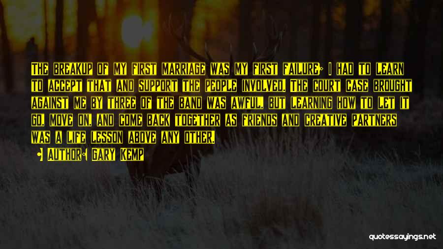 Gary Kemp Quotes: The Breakup Of My First Marriage Was My First Failure; I Had To Learn To Accept That And Support The