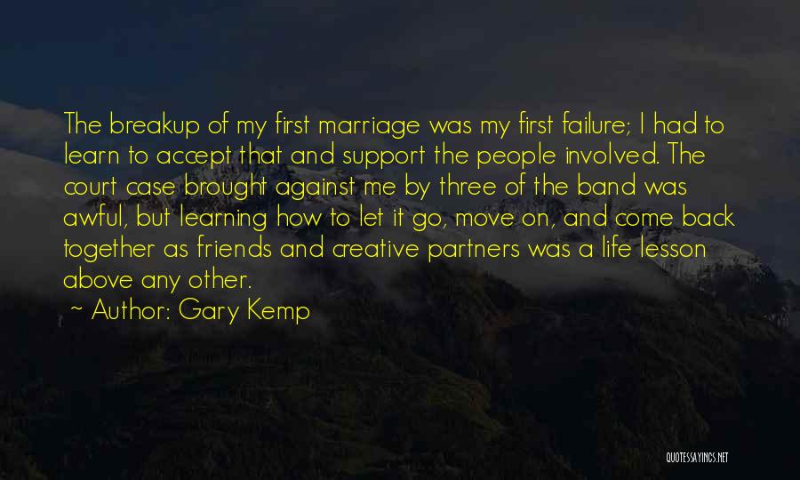 Gary Kemp Quotes: The Breakup Of My First Marriage Was My First Failure; I Had To Learn To Accept That And Support The