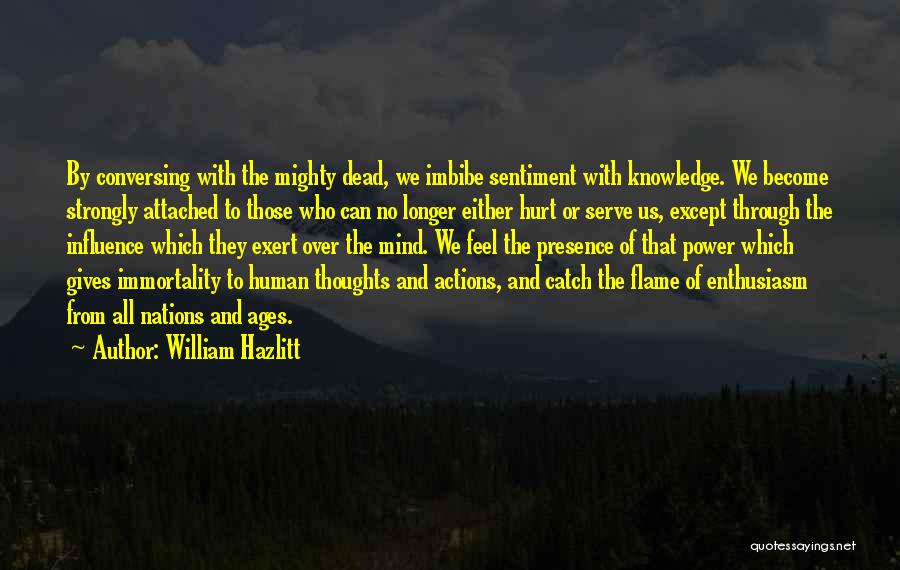 William Hazlitt Quotes: By Conversing With The Mighty Dead, We Imbibe Sentiment With Knowledge. We Become Strongly Attached To Those Who Can No