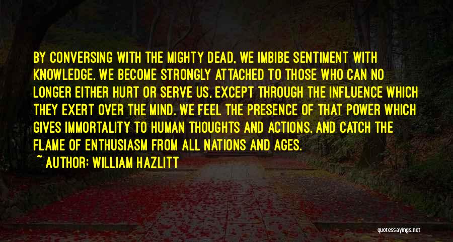 William Hazlitt Quotes: By Conversing With The Mighty Dead, We Imbibe Sentiment With Knowledge. We Become Strongly Attached To Those Who Can No