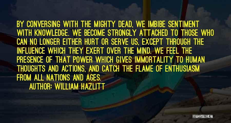 William Hazlitt Quotes: By Conversing With The Mighty Dead, We Imbibe Sentiment With Knowledge. We Become Strongly Attached To Those Who Can No