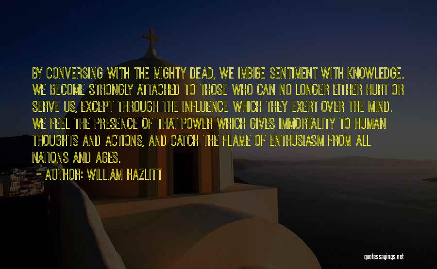 William Hazlitt Quotes: By Conversing With The Mighty Dead, We Imbibe Sentiment With Knowledge. We Become Strongly Attached To Those Who Can No