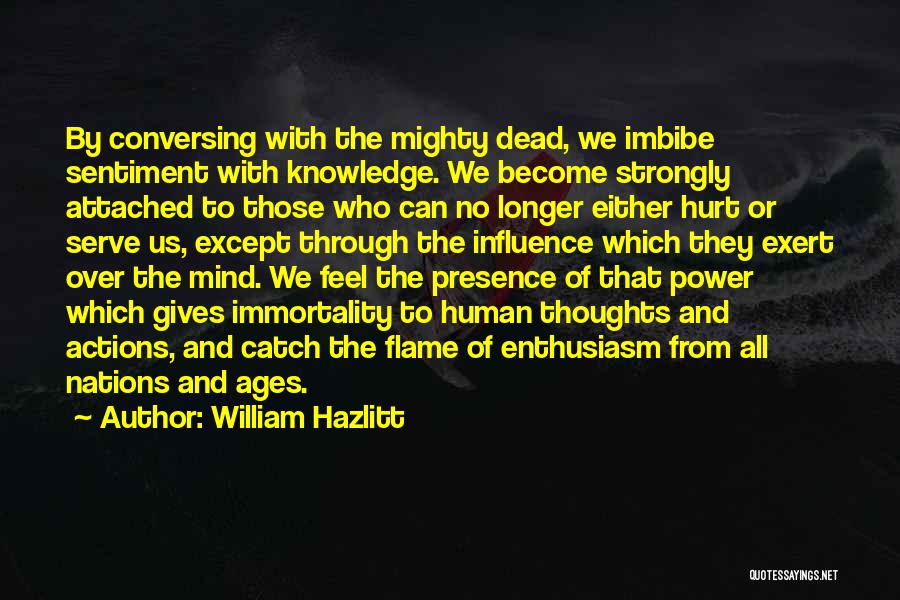 William Hazlitt Quotes: By Conversing With The Mighty Dead, We Imbibe Sentiment With Knowledge. We Become Strongly Attached To Those Who Can No