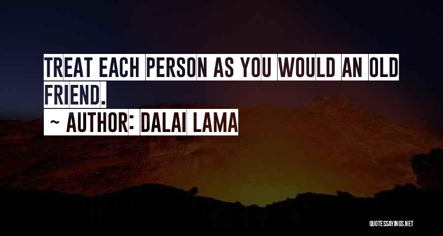 Dalai Lama Quotes: Treat Each Person As You Would An Old Friend.