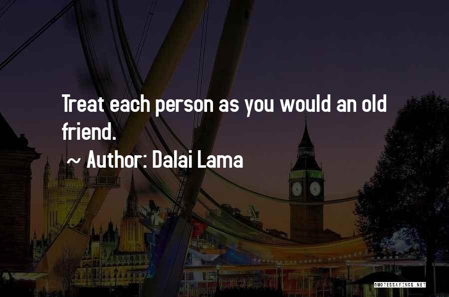 Dalai Lama Quotes: Treat Each Person As You Would An Old Friend.