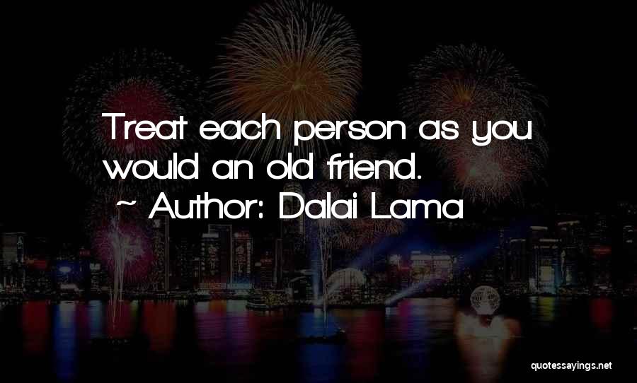 Dalai Lama Quotes: Treat Each Person As You Would An Old Friend.