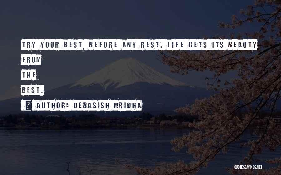 Debasish Mridha Quotes: Try Your Best, Before Any Rest. Life Gets Its Beauty From The Best.