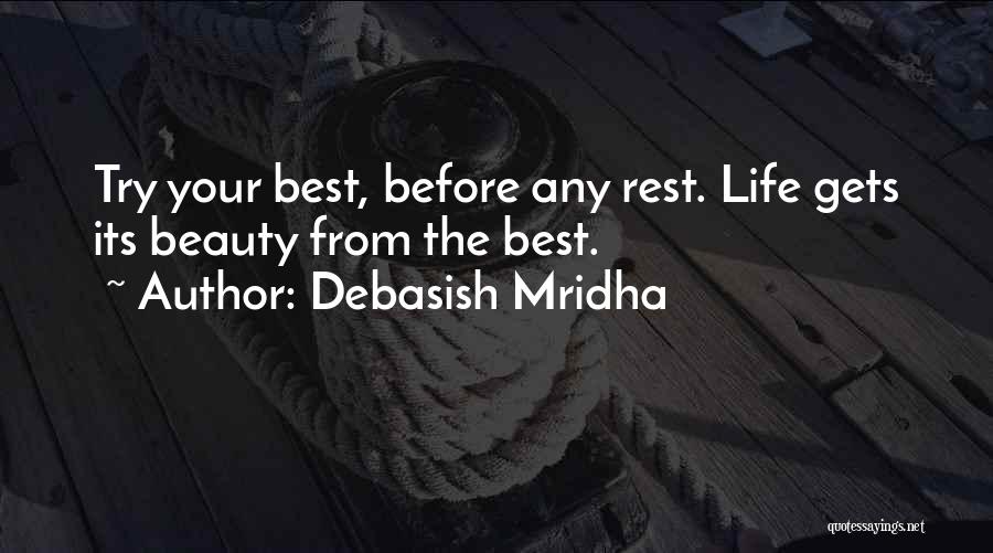 Debasish Mridha Quotes: Try Your Best, Before Any Rest. Life Gets Its Beauty From The Best.