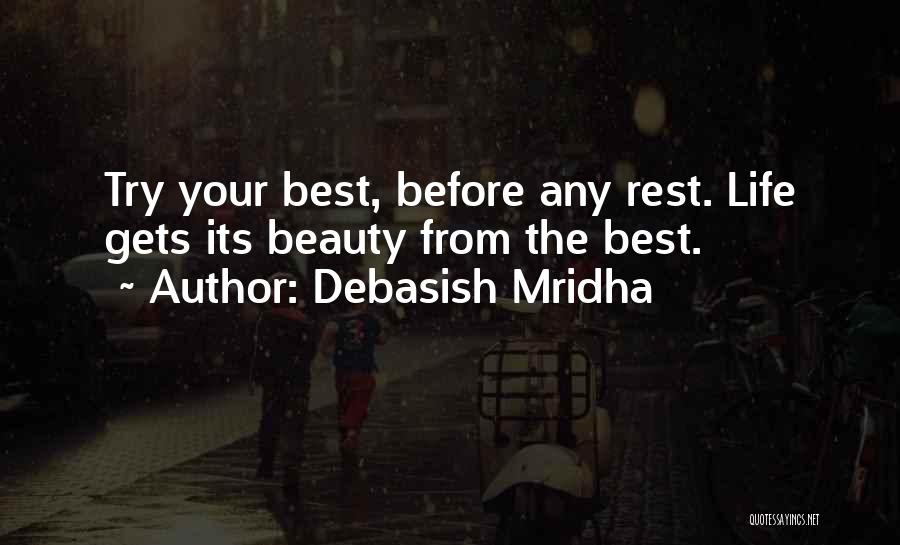 Debasish Mridha Quotes: Try Your Best, Before Any Rest. Life Gets Its Beauty From The Best.