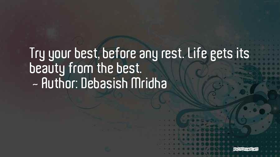 Debasish Mridha Quotes: Try Your Best, Before Any Rest. Life Gets Its Beauty From The Best.