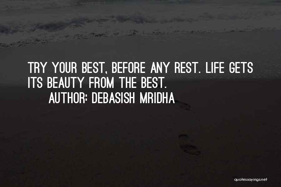 Debasish Mridha Quotes: Try Your Best, Before Any Rest. Life Gets Its Beauty From The Best.