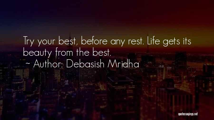 Debasish Mridha Quotes: Try Your Best, Before Any Rest. Life Gets Its Beauty From The Best.