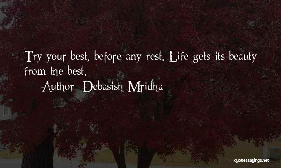 Debasish Mridha Quotes: Try Your Best, Before Any Rest. Life Gets Its Beauty From The Best.
