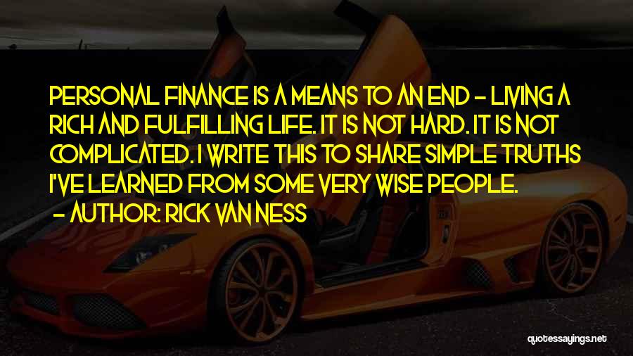 Rick Van Ness Quotes: Personal Finance Is A Means To An End - Living A Rich And Fulfilling Life. It Is Not Hard. It