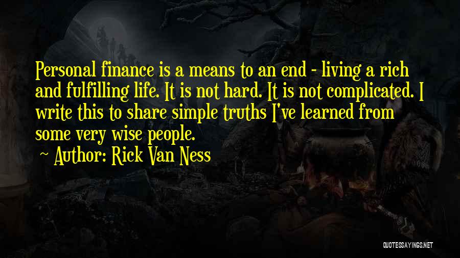 Rick Van Ness Quotes: Personal Finance Is A Means To An End - Living A Rich And Fulfilling Life. It Is Not Hard. It
