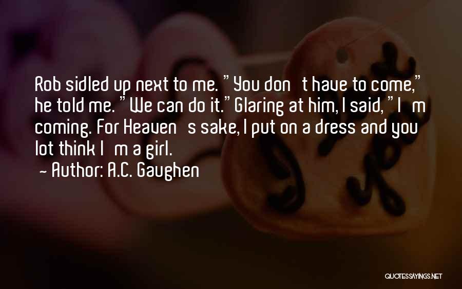 A.C. Gaughen Quotes: Rob Sidled Up Next To Me. You Don't Have To Come, He Told Me. We Can Do It.glaring At Him,