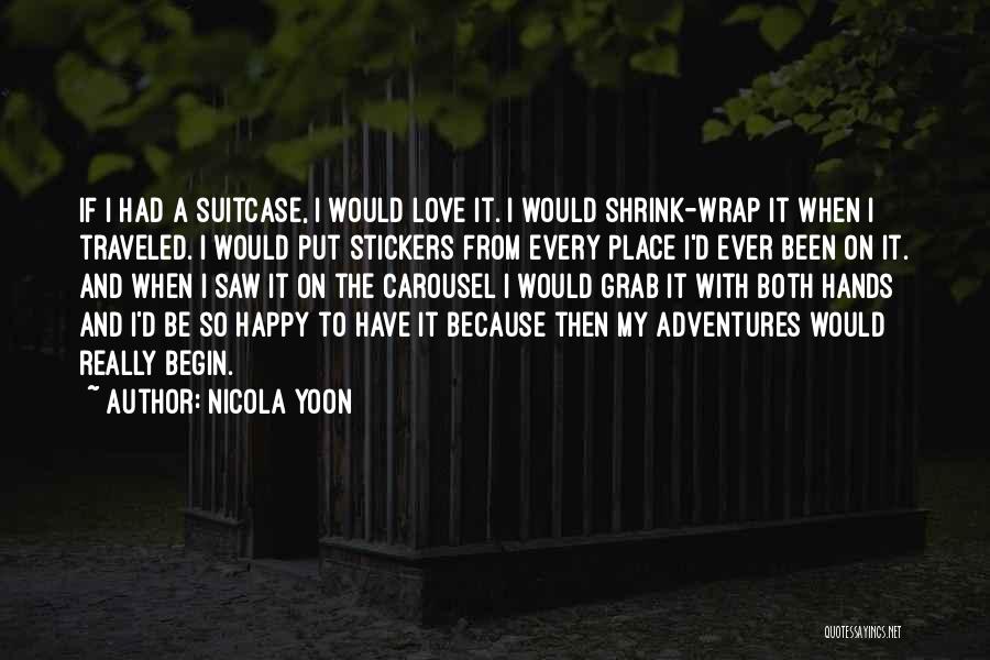 Nicola Yoon Quotes: If I Had A Suitcase, I Would Love It. I Would Shrink-wrap It When I Traveled. I Would Put Stickers