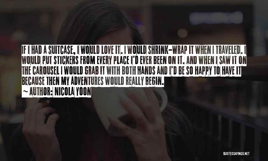 Nicola Yoon Quotes: If I Had A Suitcase, I Would Love It. I Would Shrink-wrap It When I Traveled. I Would Put Stickers
