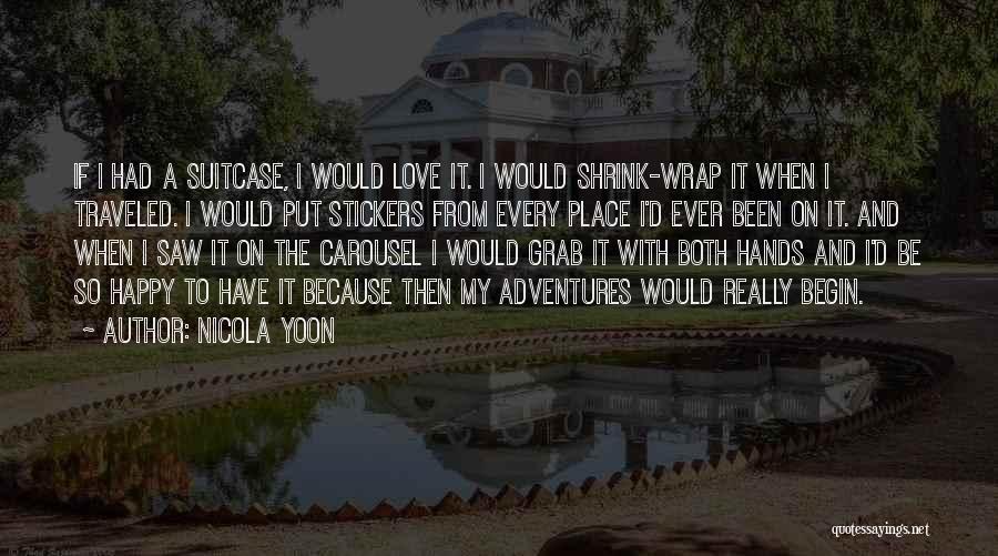 Nicola Yoon Quotes: If I Had A Suitcase, I Would Love It. I Would Shrink-wrap It When I Traveled. I Would Put Stickers