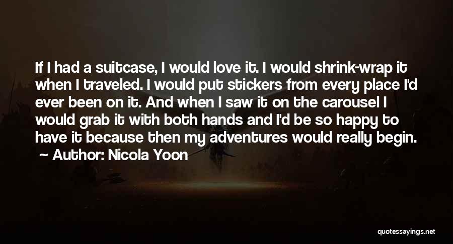 Nicola Yoon Quotes: If I Had A Suitcase, I Would Love It. I Would Shrink-wrap It When I Traveled. I Would Put Stickers