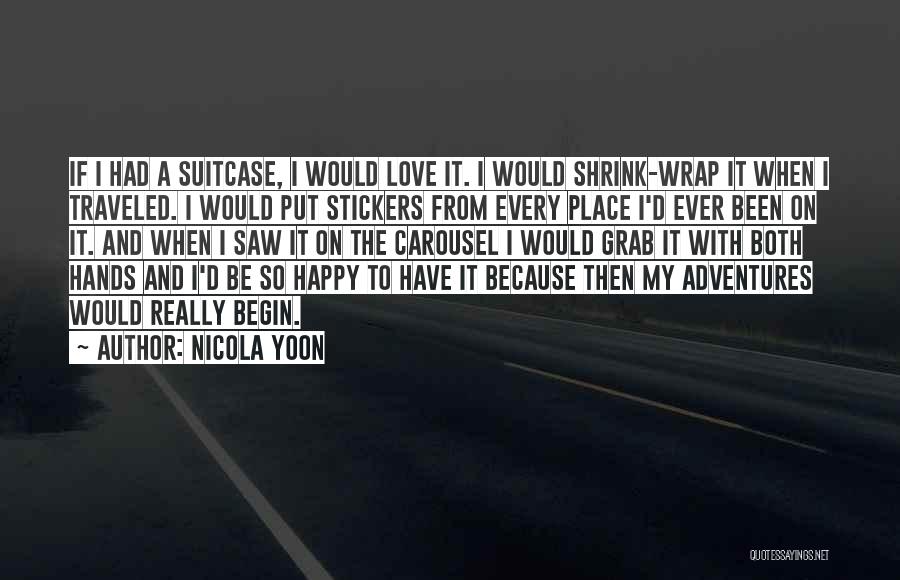 Nicola Yoon Quotes: If I Had A Suitcase, I Would Love It. I Would Shrink-wrap It When I Traveled. I Would Put Stickers