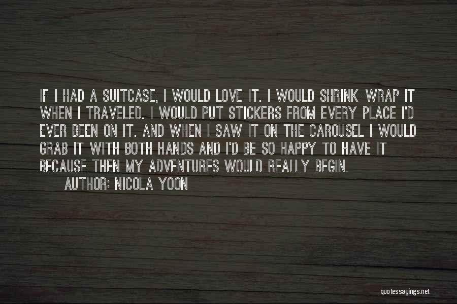 Nicola Yoon Quotes: If I Had A Suitcase, I Would Love It. I Would Shrink-wrap It When I Traveled. I Would Put Stickers