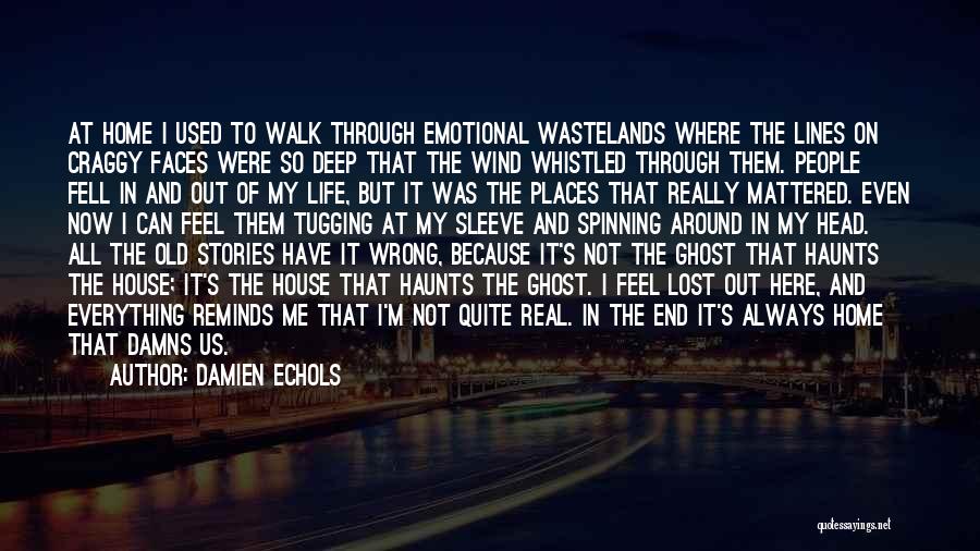 Damien Echols Quotes: At Home I Used To Walk Through Emotional Wastelands Where The Lines On Craggy Faces Were So Deep That The