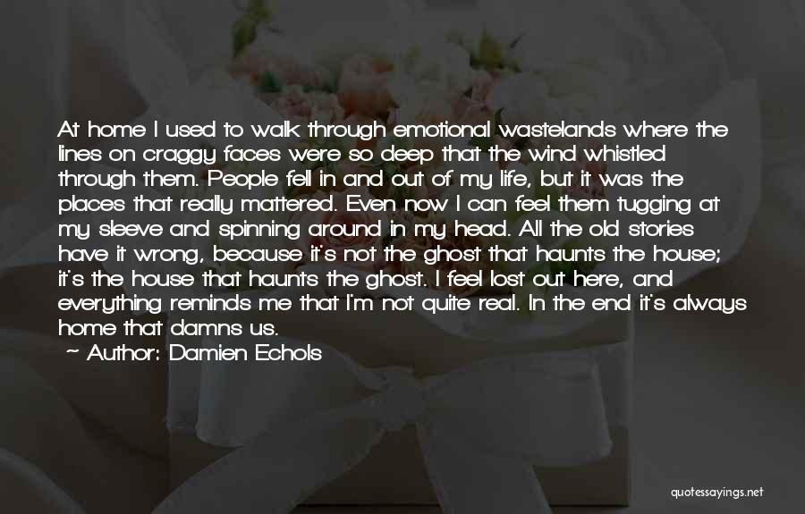 Damien Echols Quotes: At Home I Used To Walk Through Emotional Wastelands Where The Lines On Craggy Faces Were So Deep That The