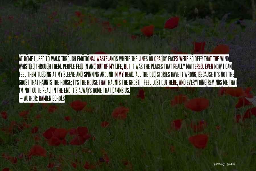 Damien Echols Quotes: At Home I Used To Walk Through Emotional Wastelands Where The Lines On Craggy Faces Were So Deep That The