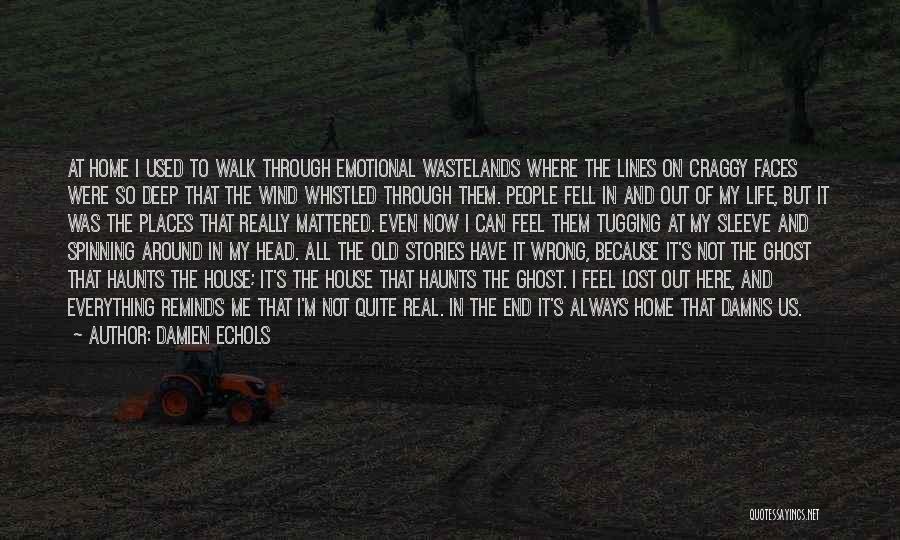 Damien Echols Quotes: At Home I Used To Walk Through Emotional Wastelands Where The Lines On Craggy Faces Were So Deep That The